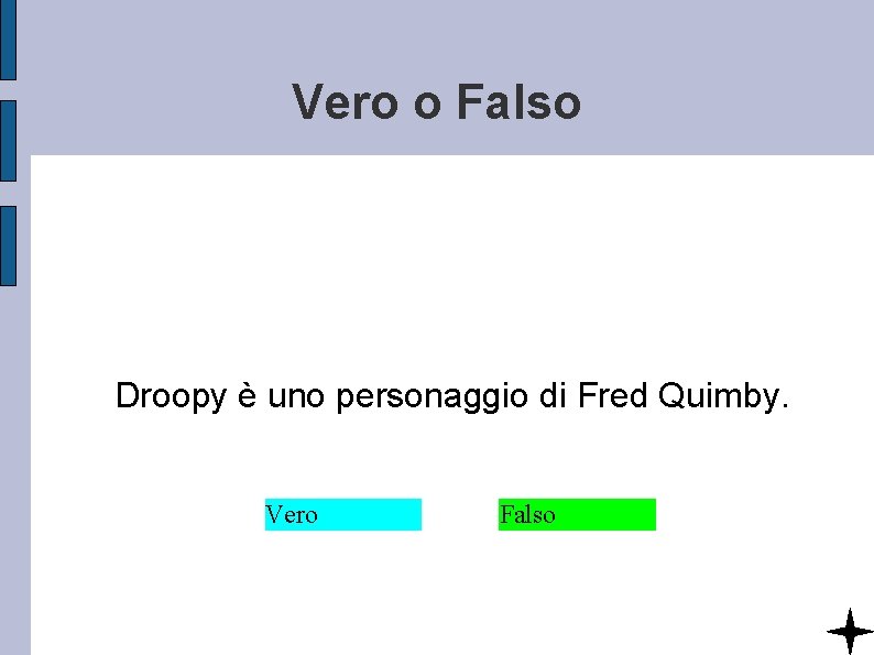 Vero o Falso Droopy è uno personaggio di Fred Quimby. Vero Falso 