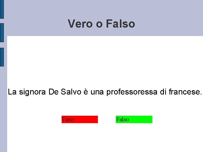 Vero o Falso La signora De Salvo è una professoressa di francese. Vero Falso