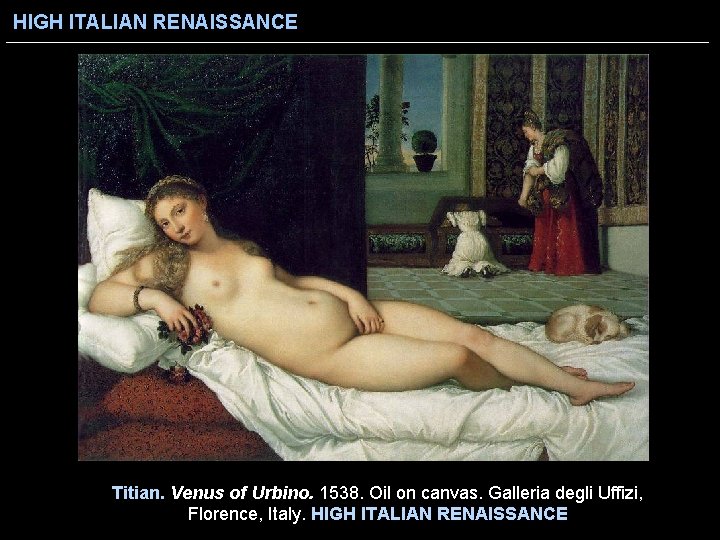 HIGH ITALIAN RENAISSANCE Titian. Venus of Urbino. 1538. Oil on canvas. Galleria degli Uffizi,
