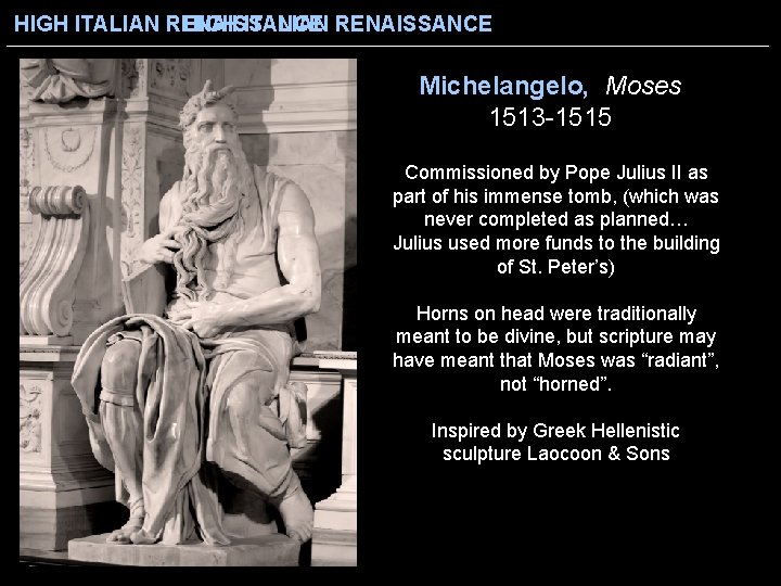 HIGH ITALIAN RENAISSANCE Michelangelo, Moses 1513 -1515 Commissioned by Pope Julius II as part