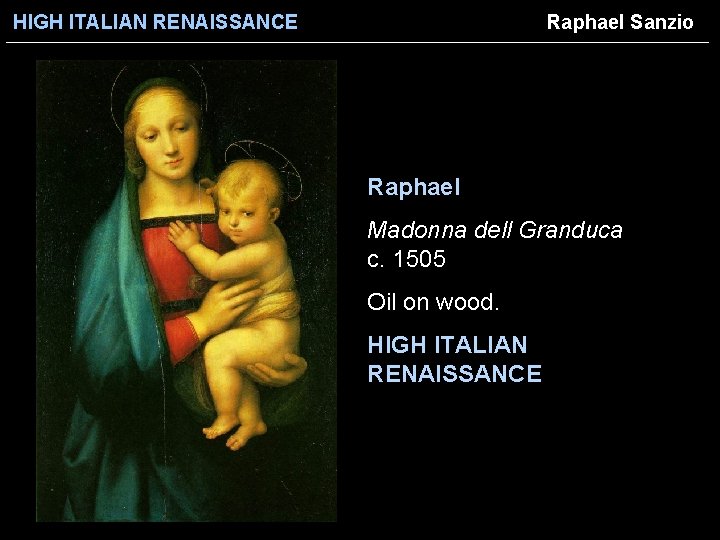 HIGH ITALIAN RENAISSANCE Raphael Sanzio Raphael Madonna dell Granduca c. 1505 Oil on wood.