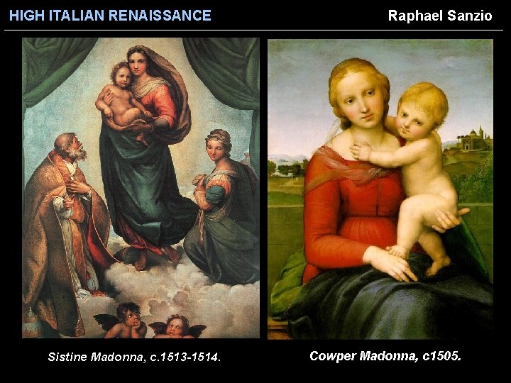 HIGH ITALIAN RENAISSANCE Sistine Madonna, c. 1513 -1514. Raphael Sanzio Cowper Madonna, c 1505.