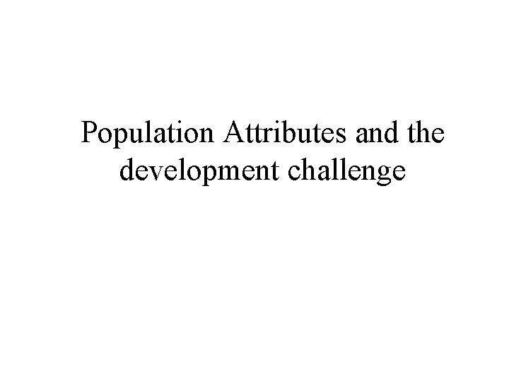 Population Attributes and the development challenge 