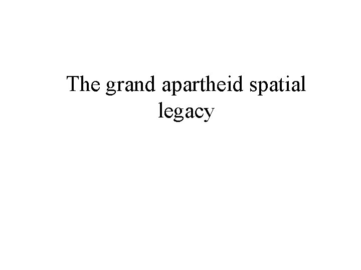 The grand apartheid spatial legacy 