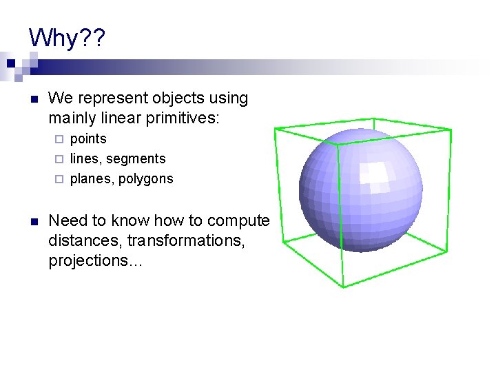 Why? ? n We represent objects using mainly linear primitives: points ¨ lines, segments Why? ? n We represent objects using mainly linear primitives: points ¨ lines, segments