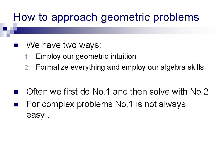 How to approach geometric problems n We have two ways: Employ our geometric intuition How to approach geometric problems n We have two ways: Employ our geometric intuition