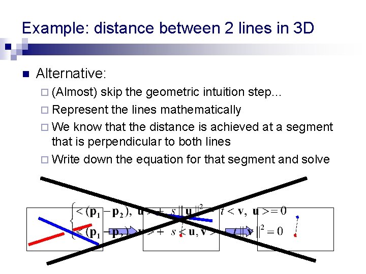 Example: distance between 2 lines in 3 D n Alternative: ¨ (Almost) skip the Example: distance between 2 lines in 3 D n Alternative: ¨ (Almost) skip the