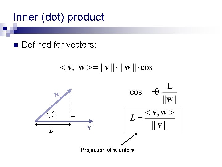 Inner (dot) product n Defined for vectors: w L v Projection of w onto Inner (dot) product n Defined for vectors: w L v Projection of w onto