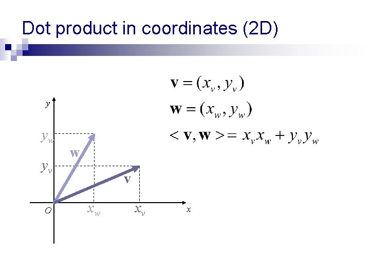 Dot product in coordinates (2 D) y yw yv O w v xw xv Dot product in coordinates (2 D) y yw yv O w v xw xv