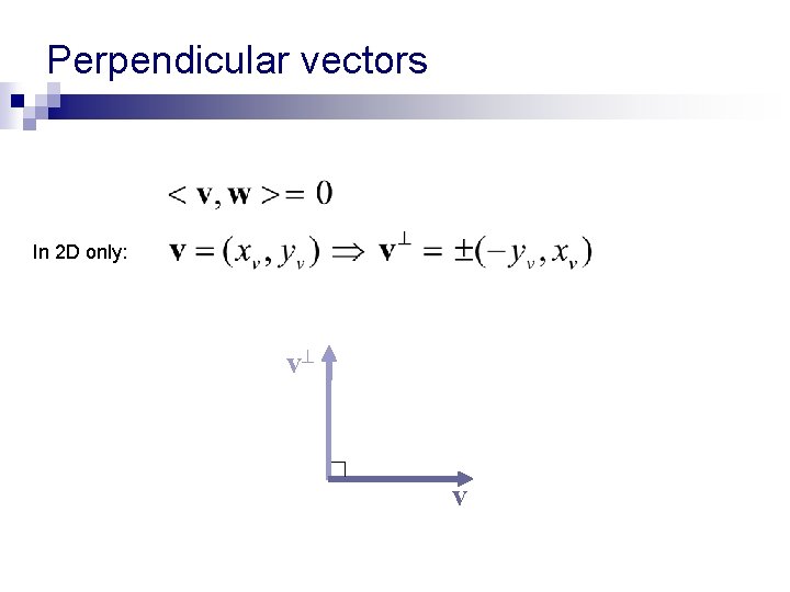 Perpendicular vectors In 2 D only: v v Perpendicular vectors In 2 D only: v v