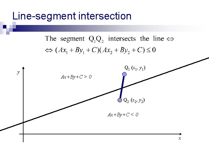 Line-segment intersection y Q 1 (x 1, y 1) Ax+By+C > 0 Q 2 Line-segment intersection y Q 1 (x 1, y 1) Ax+By+C > 0 Q 2