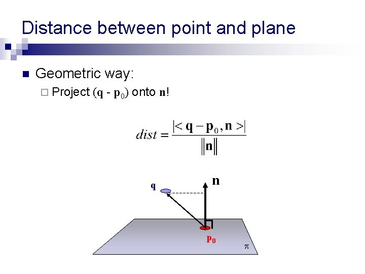 Distance between point and plane n Geometric way: ¨ Project (q - p 0) Distance between point and plane n Geometric way: ¨ Project (q - p 0)