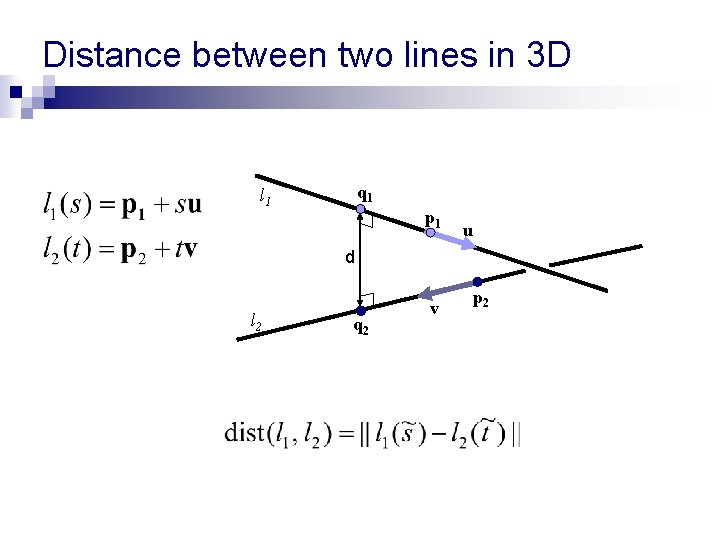 Distance between two lines in 3 D q 1 l 1 p 1 u Distance between two lines in 3 D q 1 l 1 p 1 u