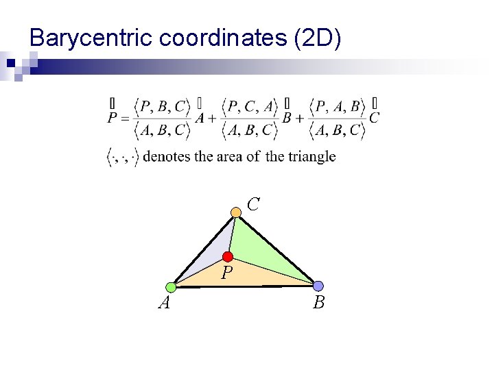 Barycentric coordinates (2 D) C P A B Barycentric coordinates (2 D) C P A B