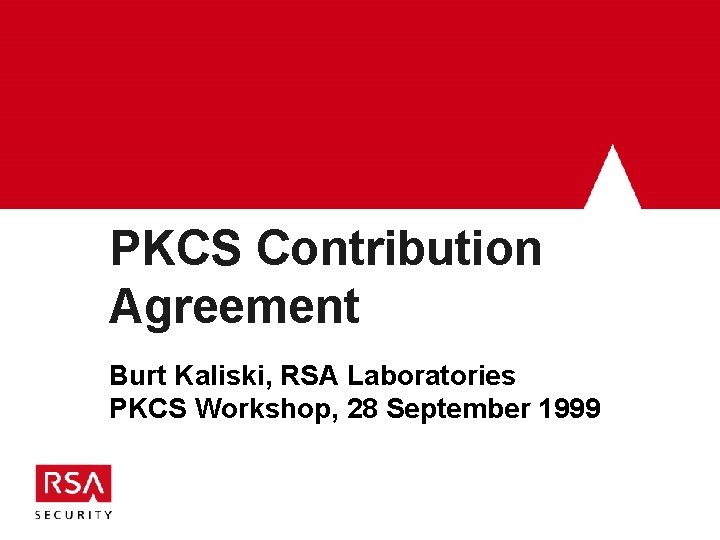 PKCS Contribution Agreement Burt Kaliski, RSA Laboratories PKCS Workshop, 28 September 1999 