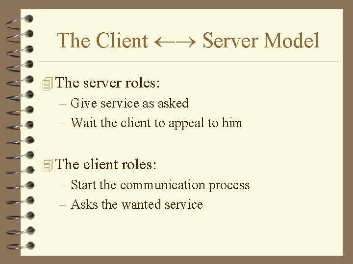 The Client Server Model 4 The server roles: – Give service as asked –