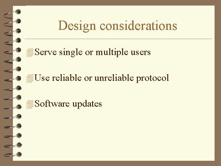 Design considerations 4 Serve single or multiple users 4 Use reliable or unreliable protocol