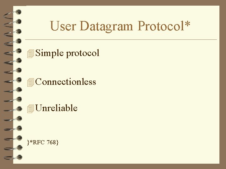 User Datagram Protocol* 4 Simple protocol 4 Connectionless 4 Unreliable }*RFC 768} 