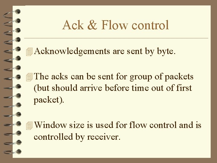 Ack & Flow control 4 Acknowledgements are sent by byte. 4 The acks can