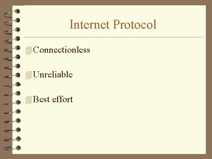 Internet Protocol 4 Connectionless 4 Unreliable 4 Best effort 