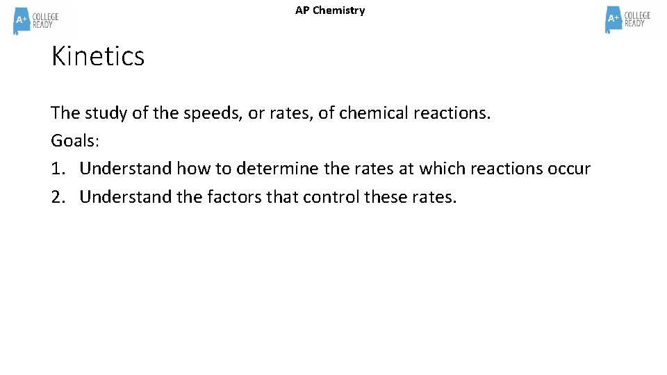 AP Chemistry Kinetics The study of the speeds, or rates, of chemical reactions. Goals:
