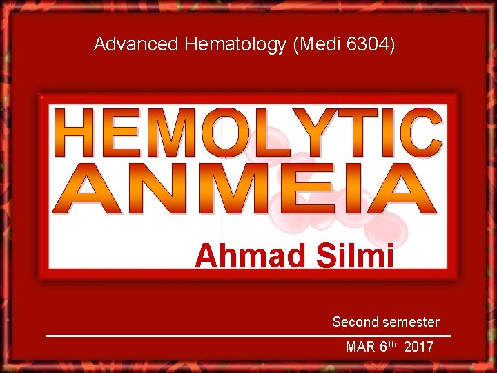Advanced Hematology (Medi 6304) Ahmad Silmi Second semester MAR 6 th 2017 