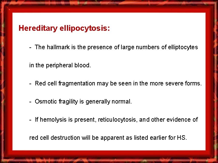 Hereditary ellipocytosis: - The hallmark is the presence of large numbers of elliptocytes in