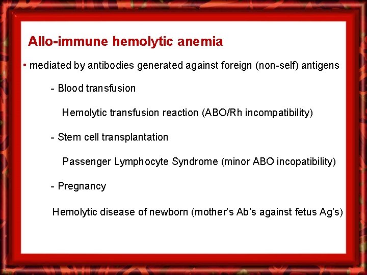 Allo-immune hemolytic anemia • mediated by antibodies generated against foreign (non-self) antigens - Blood