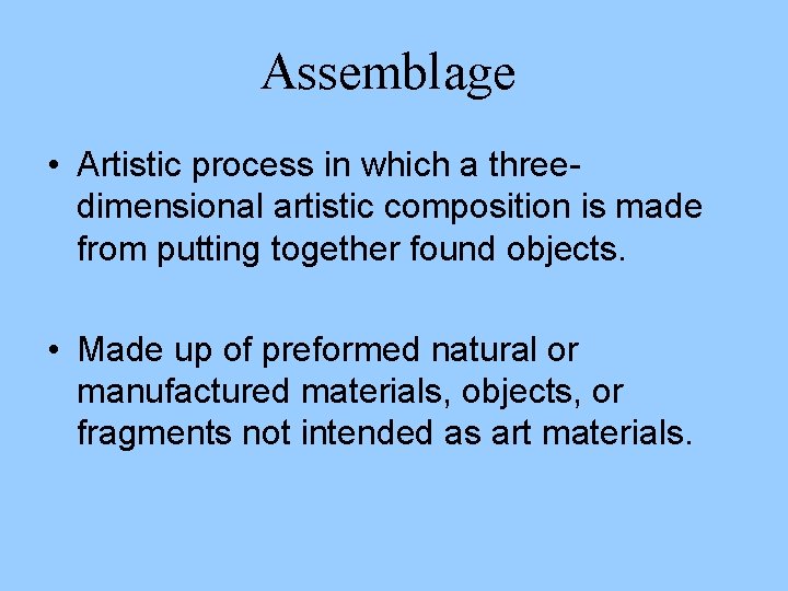 Assemblage • Artistic process in which a threedimensional artistic composition is made from putting