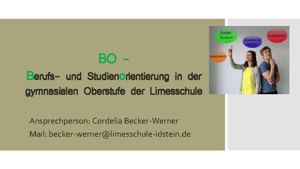 BO Berufs- und Studienorientierung in der gymnasialen Oberstufe der Limesschule Ansprechperson: Cordelia Becker-Werner Mail: