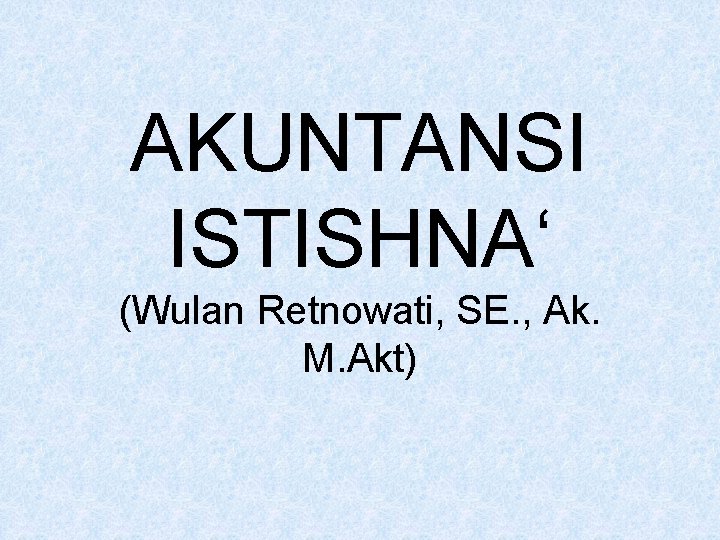 AKUNTANSI ISTISHNA‘ (Wulan Retnowati, SE. , Ak. M. Akt) 