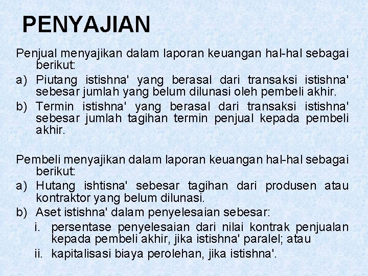 PENYAJIAN Penjual menyajikan dalam laporan keuangan hal-hal sebagai berikut: a) Piutang istishna' yang berasal