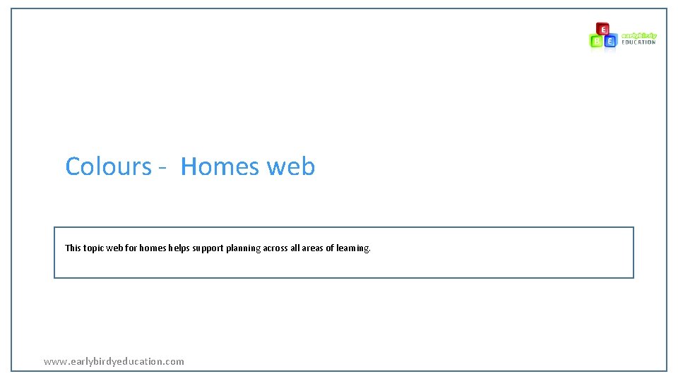 Colours - Homes web This topic web for homes helps support planning across all