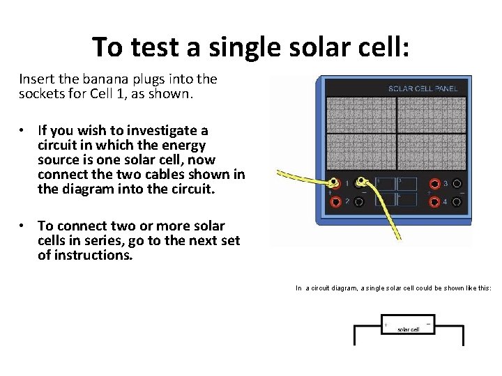 To test a single solar cell: Insert the banana plugs into the sockets for