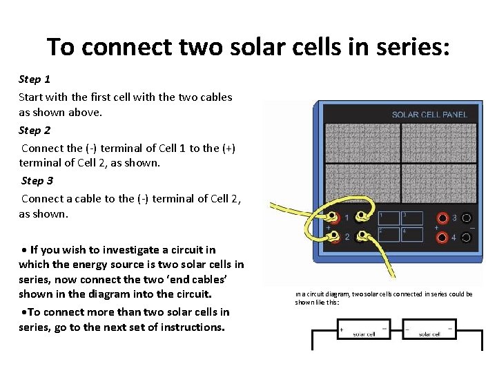 To connect two solar cells in series: Step 1 Start with the first cell