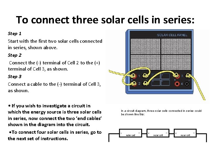 To connect three solar cells in series: Step 1 Start with the first two