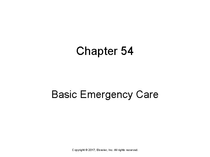 Chapter 54 Basic Emergency Care Copyright © 2017, Elsevier, Inc. All rights reserved. 