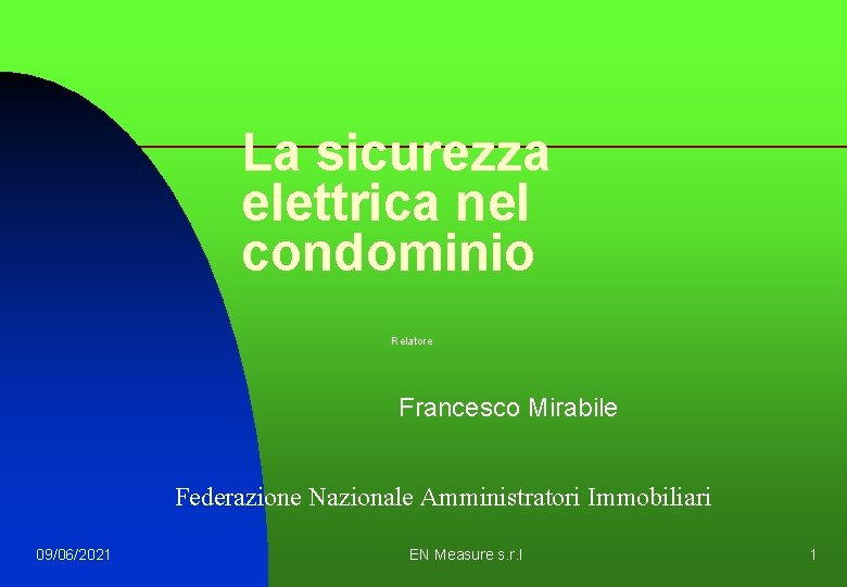 La sicurezza elettrica nel condominio Relatore Francesco Mirabile Federazione Nazionale Amministratori Immobiliari 09/06/2021 EN