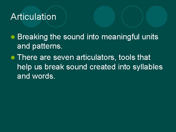 Articulation l Breaking the sound into meaningful units and patterns. l There are seven
