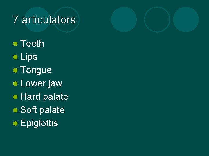 7 articulators l Teeth l Lips l Tongue l Lower jaw l Hard palate