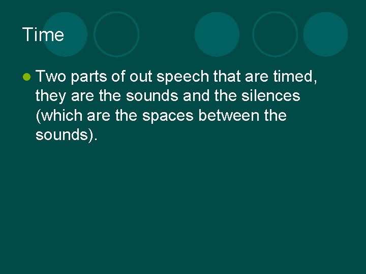 Time l Two parts of out speech that are timed, they are the sounds