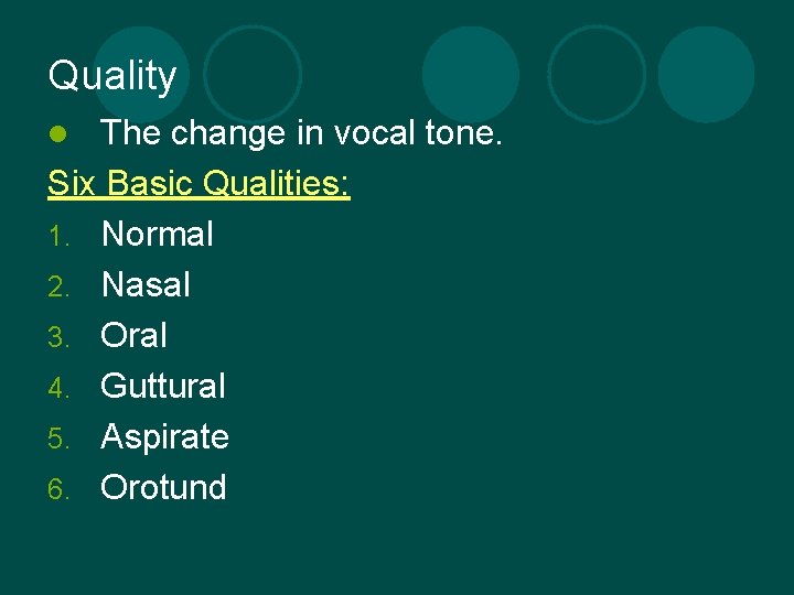 Quality The change in vocal tone. Six Basic Qualities: 1. Normal 2. Nasal 3.