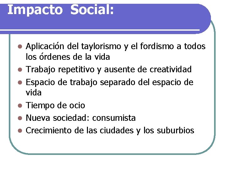 Impacto Social: l l l Aplicación del taylorismo y el fordismo a todos los