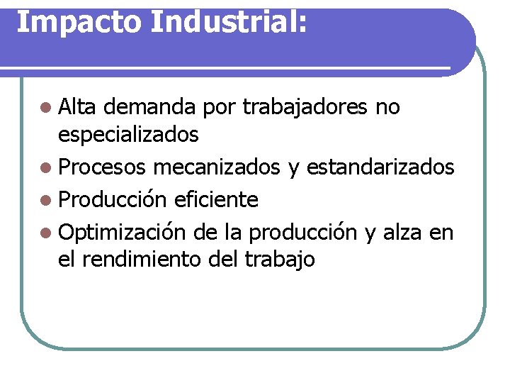Impacto Industrial: l Alta demanda por trabajadores no especializados l Procesos mecanizados y estandarizados