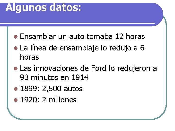 Algunos datos: l Ensamblar un auto tomaba 12 horas l La línea de ensamblaje Algunos datos: l Ensamblar un auto tomaba 12 horas l La línea de ensamblaje