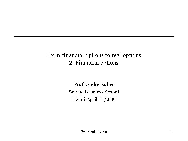From financial options to real options 2. Financial options Prof. André Farber Solvay Business