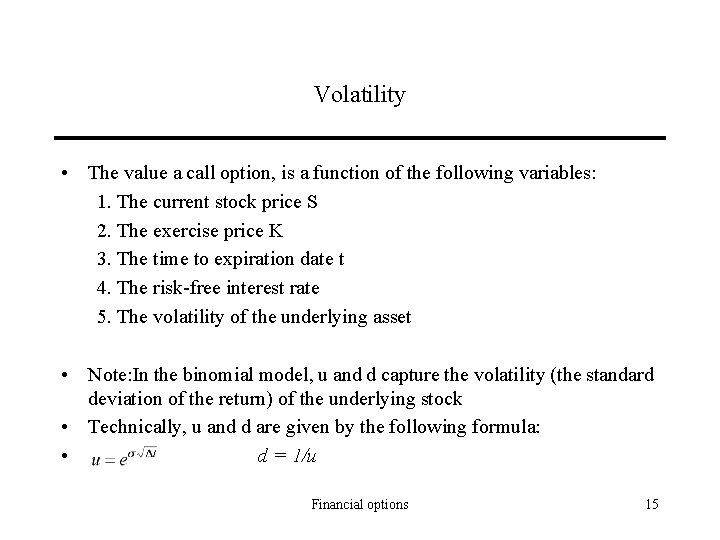 Volatility • The value a call option, is a function of the following variables: