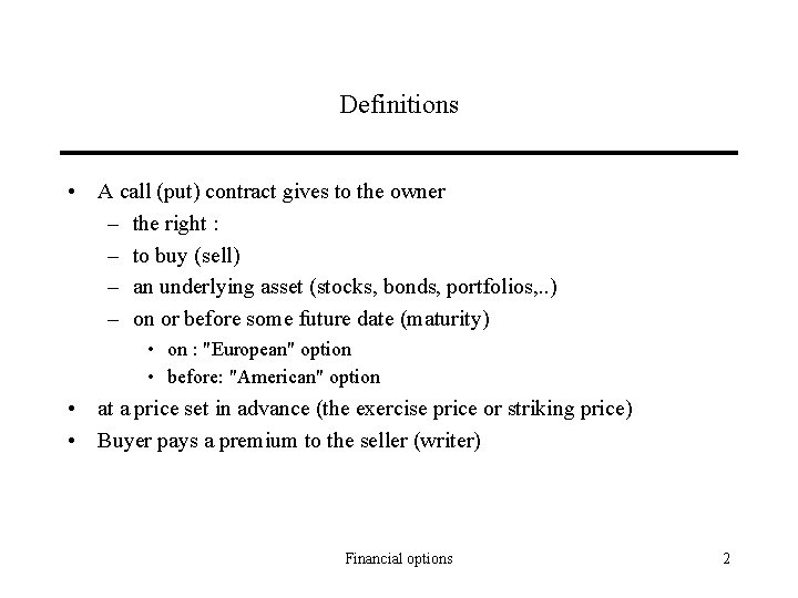 Definitions • A call (put) contract gives to the owner – the right :