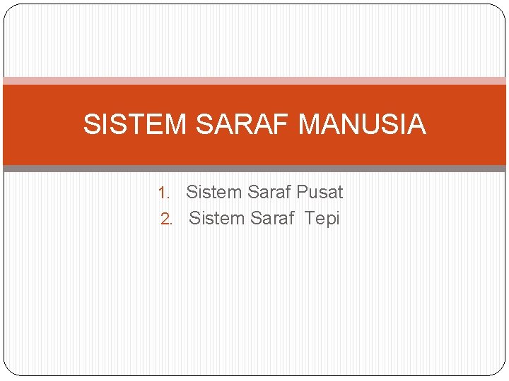 SISTEM SARAF MANUSIA 1. Sistem Saraf Pusat 2. Sistem Saraf Tepi 