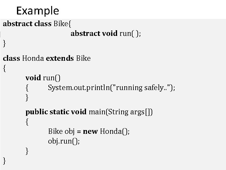 Example abstract class Bike{ abstract void run( ); } class Honda extends Bike {